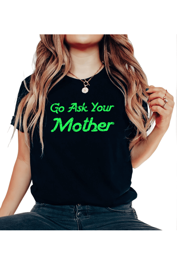 Neon Green Distressed Go Ask Your Mother Print Tshirt Single Sided Graphic Tees Black S-5XL Vibrant Casual Daily Cotton Shirts Tops