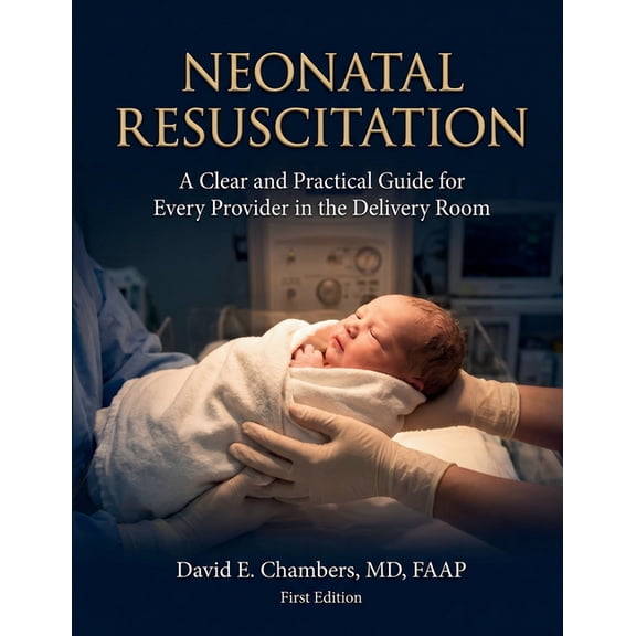 Neonatal Resuscitation: A Clear and Practical Guide for Every Provider in the Delivery Room, (Paperback)