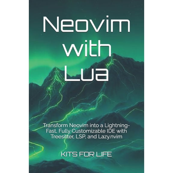Neovim with Lua: Transform Neovim into a Lightning-Fast, Fully Customizable IDE with Treesitter, LSP, and Lazy.nvim, (Paperback)