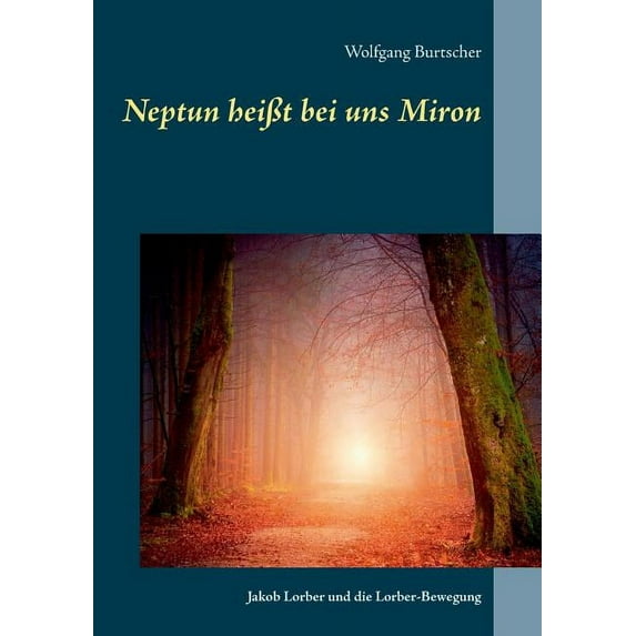 Neptun heiÃt bei uns Miron: Jakob Lorber und die Lorber-Bewegung, (Paperback)