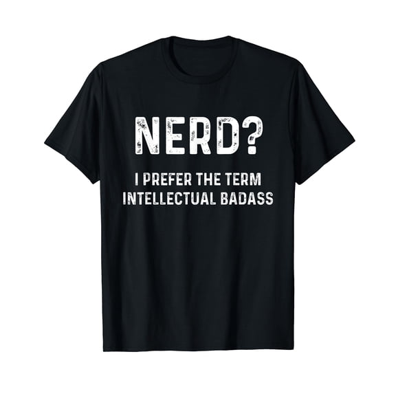 Nerd? I Prefer Intellectual Badass | Funny Geeky T-Shirt