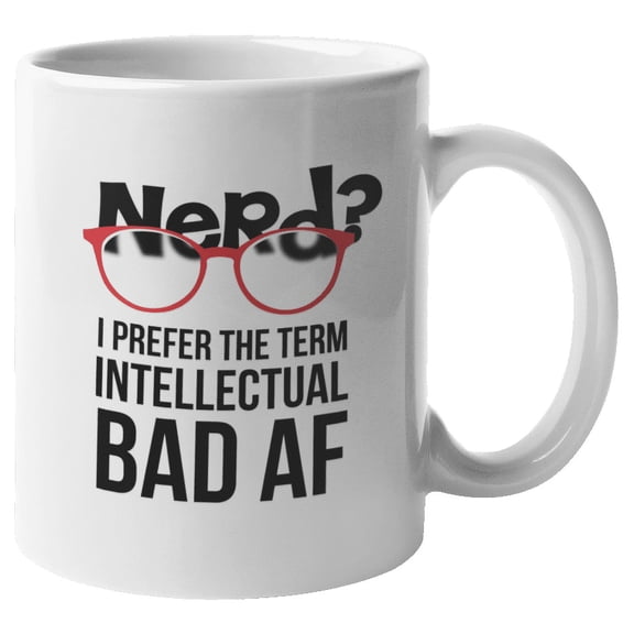 Nerd? Intellectual Bad AF Coffee & Tea Mug for Geeks & Introverts (11oz)