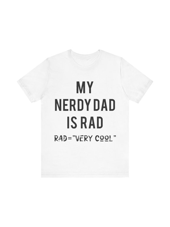 Nerdy Father day T-Shirt, My nerdy dad is rad V1, Funny custom nerd tshirt
