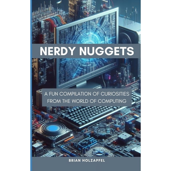 Nerdy Nuggets: A Fun Compilation of Curiosities From the World of Computing (Paperback)