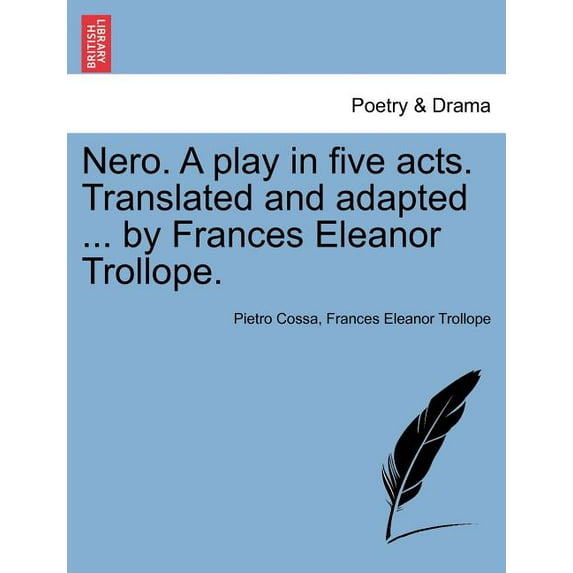 Nero. A Play in Five Acts. Translated and Adapted ... by Frances Eleanor Trollope. (Paperback)