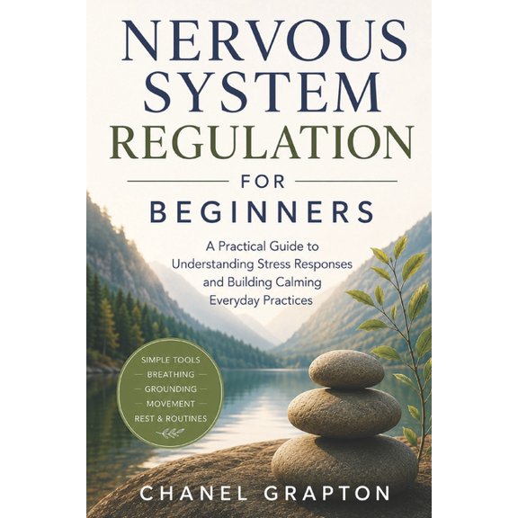 Nervous System Regulation for Beginners: A Practical Guide to Understanding Stress Responses and Building Calming Everyd, (Paperback)