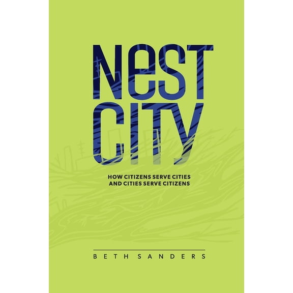 Nest City: How Citizens Serve Cities and Cities Serve Citizens, (Paperback)