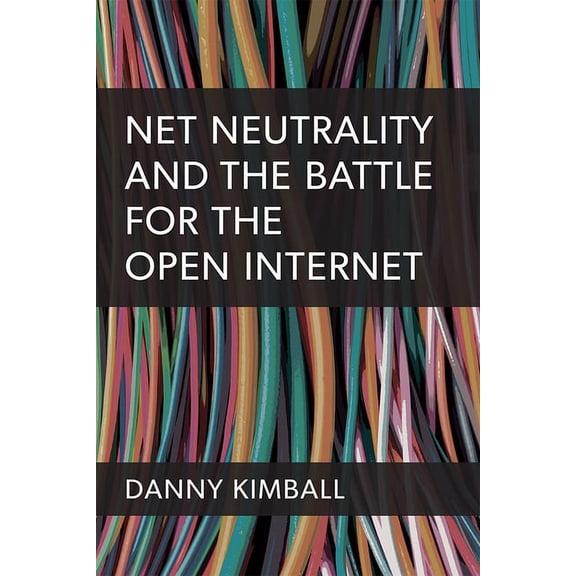 Net Neutrality and the Battle for the Open Internet, (Paperback)