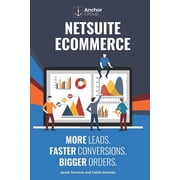 NetSuite Ecommerce More Leads. Faster Conversions. Bigger Orders. The Strategic Guide to Building a Wildly Successful Online Business with SuiteCommerce Paperback