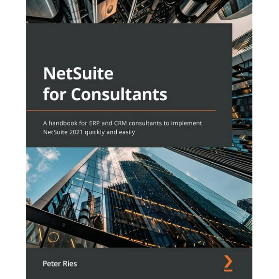 NetSuite for Consultants: A handbook for ERP and CRM consultants to implement NetSuite 2021 quickly and easily (Paperback)