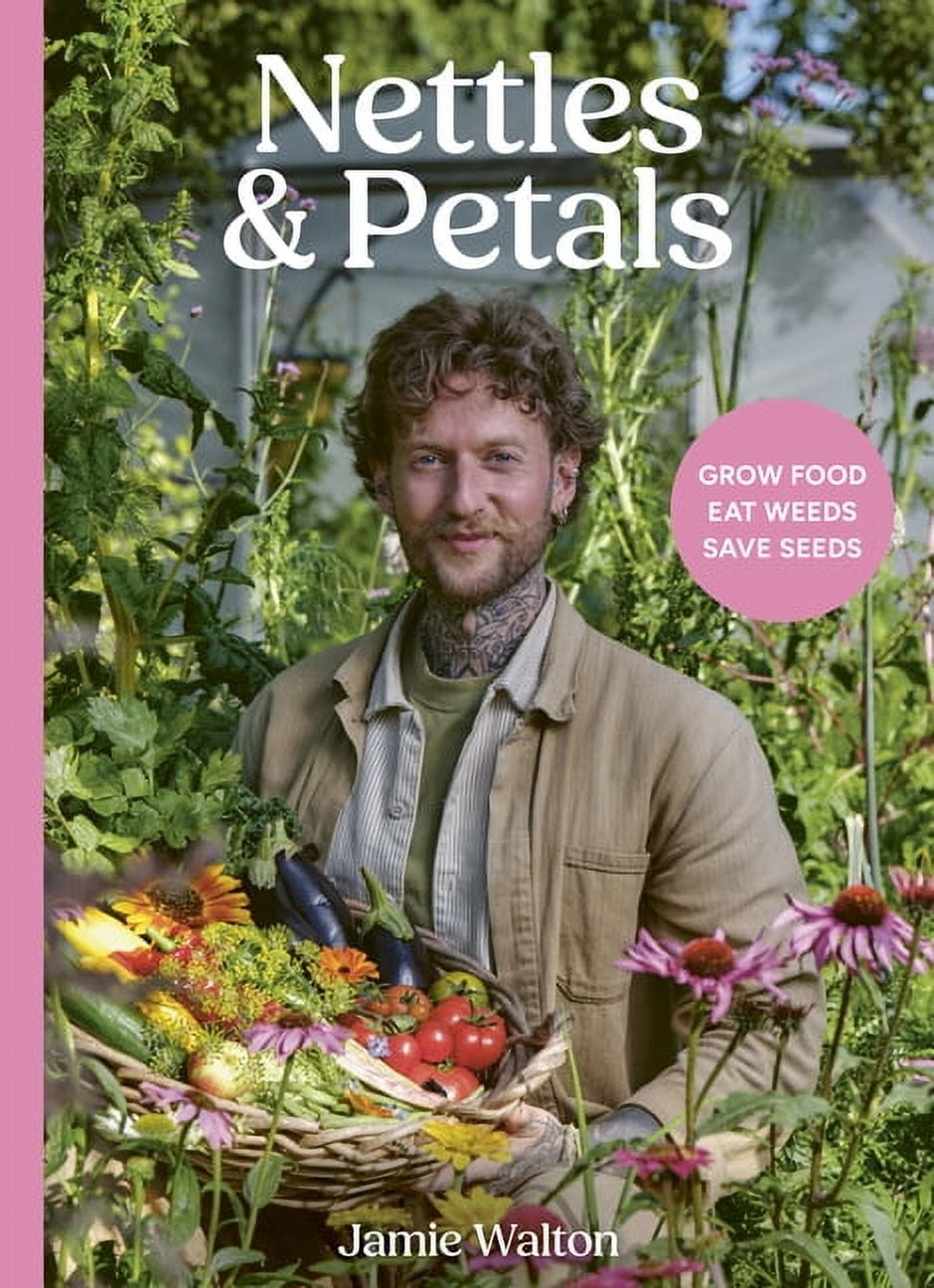 Nettles \u0026 Petals: Grow Food. Eat Weeds. Save Seeds. the Sunday Times Bestseller, (Hardcover)
