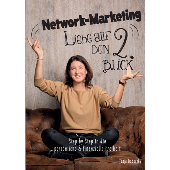 Network-Marketing - Liebe auf den 2. Blick: Step by Step in die persnliche & finanzielle Freiheit, (Paperback)
