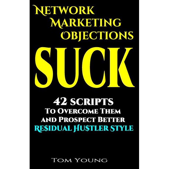 Network Marketing Objections Suck: 42 Scripts to Overcome Them and Prospect Better Residual Hustler Style, (Paperback)