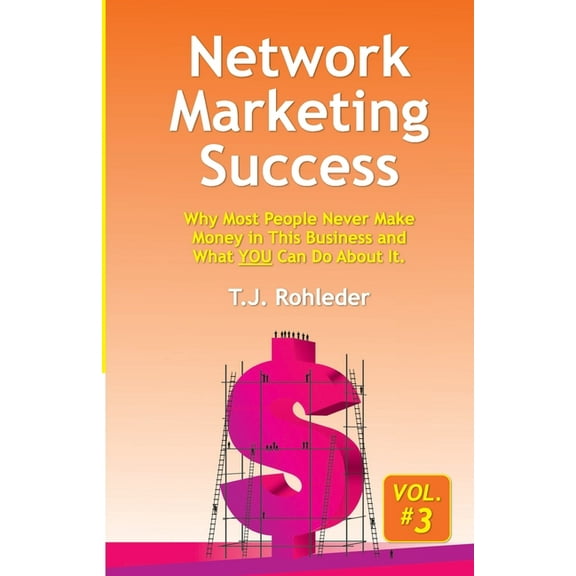 Network Marketing Success, Vol. 3: Why Most People Never Make Money in This Business and What YOU Can Do About It. (Paperback)
