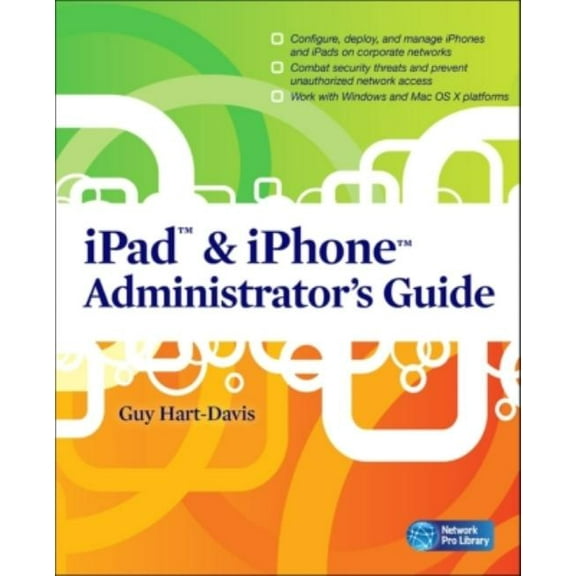 Network Pro Library iPad & iPhone Administrator's Guide: Enterprise Deployment Strategies and Security Solutions, (Paperback)