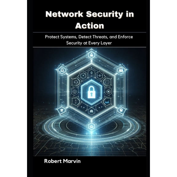 Network Security in Action: Protect Systems, Detect Threats, and Enforce Security at Every Layer, (Paperback)