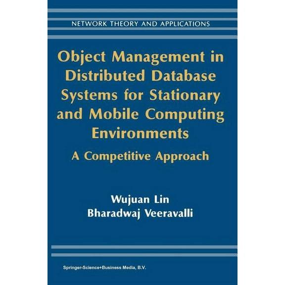 Network Theory and Applications Object Management in Distributed Database Systems for Stationary and Mobile Computing Environments: A Competitive Approa, Book 12, (Paperback)