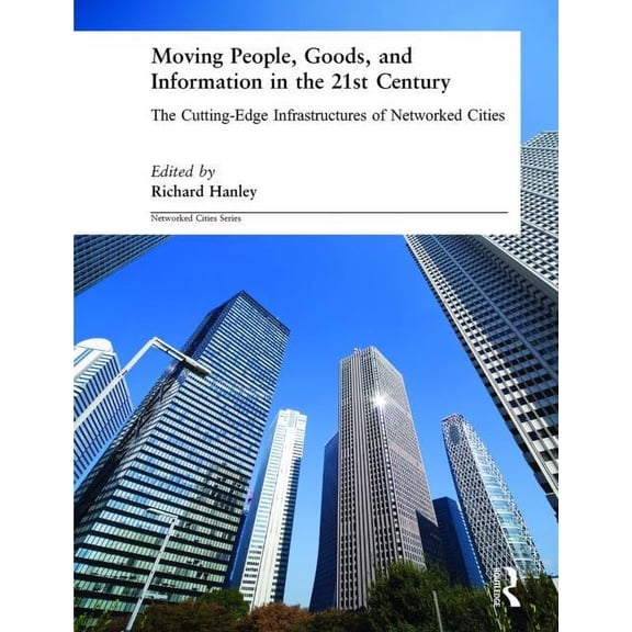 Networked Cities Moving People, Goods and Information in the 21st Century: The Cutting-Edge Infrastructures of Networked Cities, (Paperback)