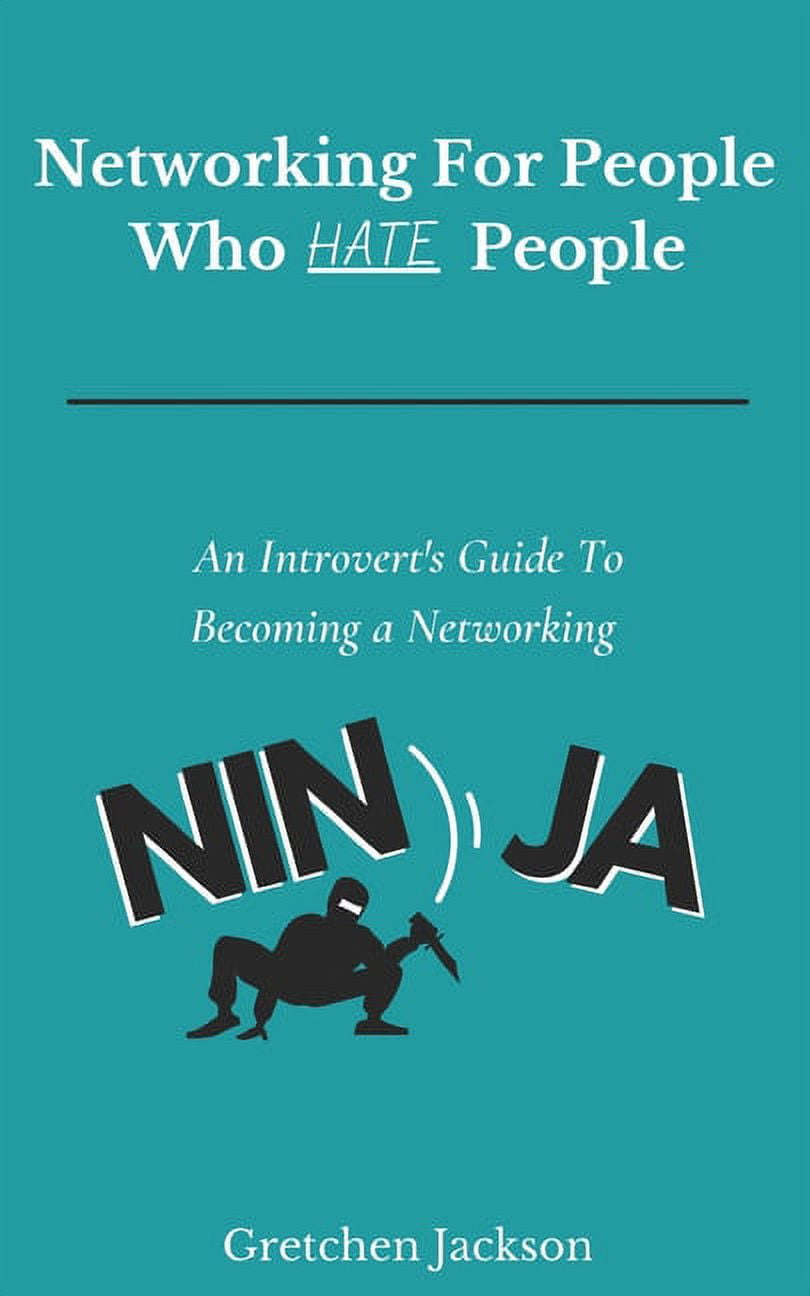Networking Ninja Networking For People Who Hate People: An Introvert's Guide To Becoming ...