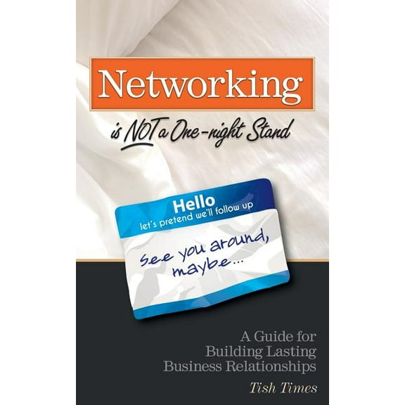 Networking is NOT a One Night Stand: A Guide for Building Lasting Business Relationships (Paperback)