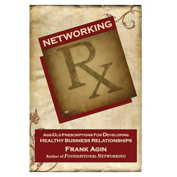 Networking RX: Age-Old Prescriptions for Developing Healthy Business Relationships, (Paperback)