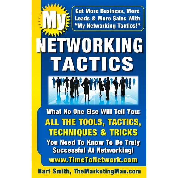 My Networking Tactics: What No One Else Will Tell You: All The Tools, Tactics, Techniques & Tricks You Need To Be Truly Successful At Networking (Paperback)