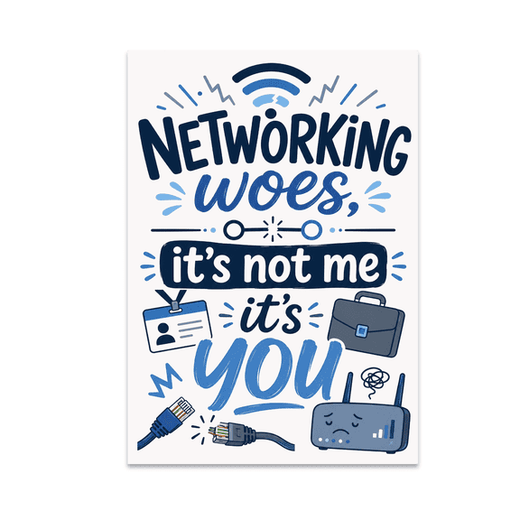 Networking Woes It's Not Me It's You - Networking Enthusiast - 13x19 Poster Print