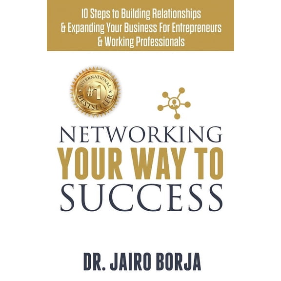 Networking Your Way To Success: 10 Steps to Building Relationships & Expanding Your Business For Entrepreneurs & Working Professionals (Paperback)