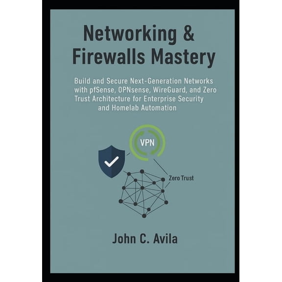 Networking & Firewalls Mastery: Build and Secure Next-Generation Networks with pfSense, OPNsense, WireGuard, and Zer, (Paperback)