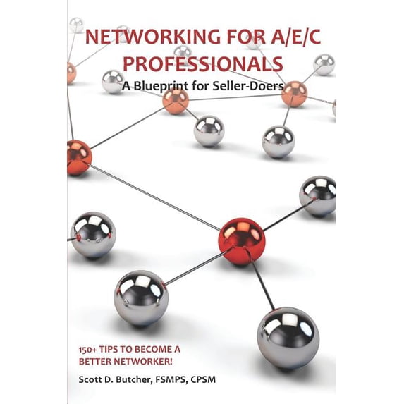 Networking for A/E/C Professionals: A Blueprint for Seller-Doers: 150+ Tips to Become a Better Networker!