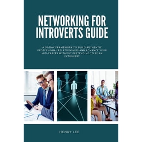 Networking for Introverts Guide: A 30-Day Framework to Build Authentic Professional Relationships and Advance Your Mid-C, (Paperback)