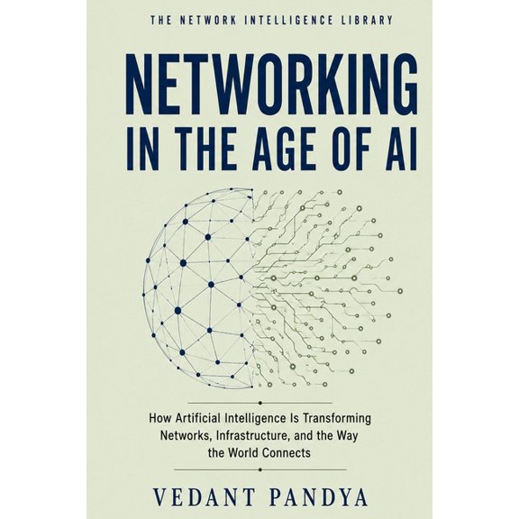 Networking in the Age of AI: How Artificial Intelligence Is Transforming Network Operations, Infrastructure, Automation,, (Paperback)