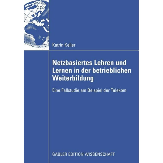 Netzbasiertes Lehren Und Lernen in Der Betrieblichen Weiterbildung: Eine Fallstudie Am Beispiel Der Telekom, (Paperback)
