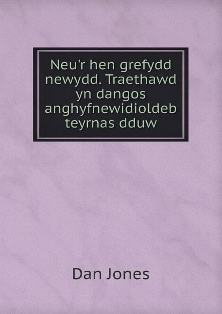 Neu'r Hen Grefydd Newydd. Traethawd Yn Dangos Anghyfnewidioldeb Teyrnas Dduw (Paperback)