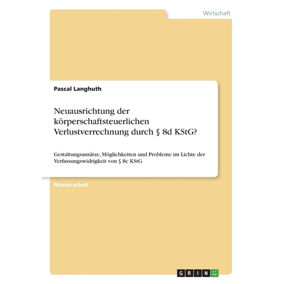 Neuausrichtung der körperschaftsteuerlichen Verlustverrechnung durch § 8d KStG? : Gestaltungsansätze, Möglichkeiten und Probleme im Lichte der Verfassungswidrigkeit von § 8c KStG (Paperback)
