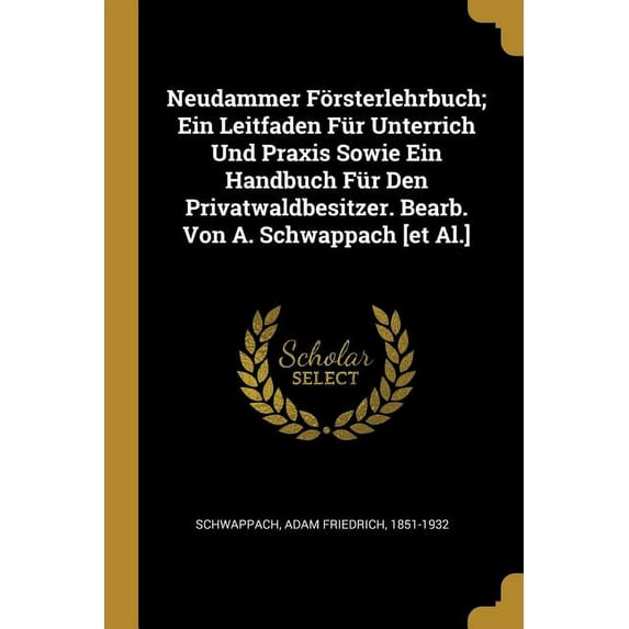 Neudammer Försterlehrbuch; Ein Leitfaden Für Unterrich Und Praxis Sowie Ein Handbuch Für Den Privatwaldbesitzer. Bearb. , (Paperback)
