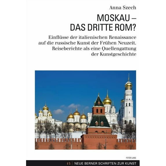 Neue Berner Schriften Zur Kunst: Moskau - Das Dritte Rom?: Einfluesse Der Italienischen Renaissance Auf Die Russische Kunst Der Fruehen Neuzeit. Reiseberichte ALS Eine Quellengattung Der Kunstgeschich