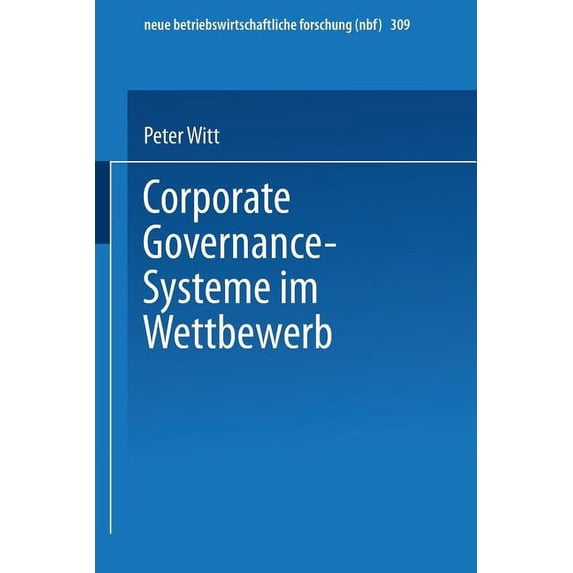 Neue Betriebswirtschaftliche Forschung ( Corporate Governance-Systeme Im Wettbewerb, Book 309, (Paperback)