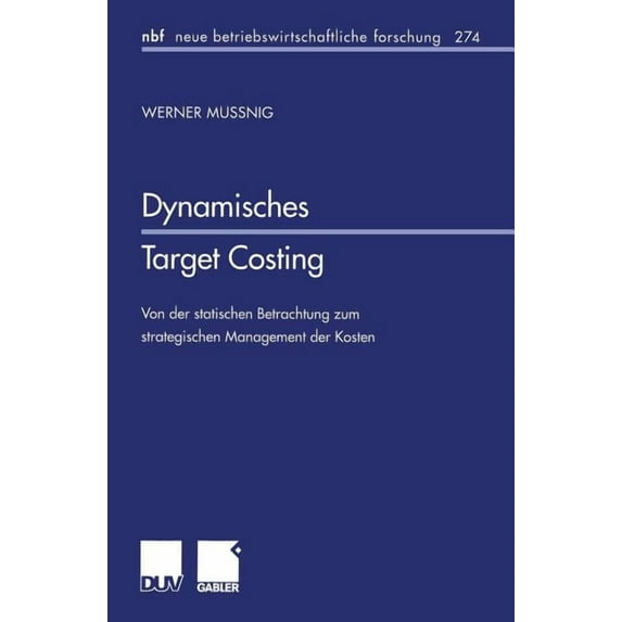 Neue Betriebswirtschaftliche Forschung ( Dynamisches Target Costing: Von Der Statischen Betrachtung Zum Strategischen Management Der Kosten, Book 274, (Paperback)