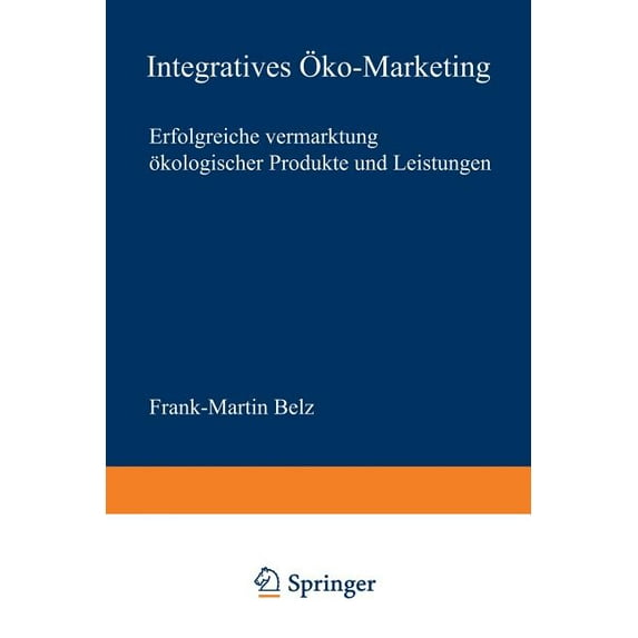 Neue Betriebswirtschaftliche Forschung ( Integratives Ãko-Marketing: Erfolgreiche Vermarktung Ãkologischer Produkte Und Leistungen, Book 271, (Paperback)