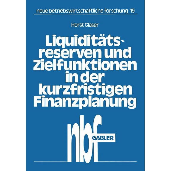 Neue Betriebswirtschaftliche Forschung ( Liquiditätsreserven Und Zielfunktionen in Der Kurzfristigen Finanzplanung: Lineare Ansätze Zur Finanzplanung, Book 19, (Paperback)