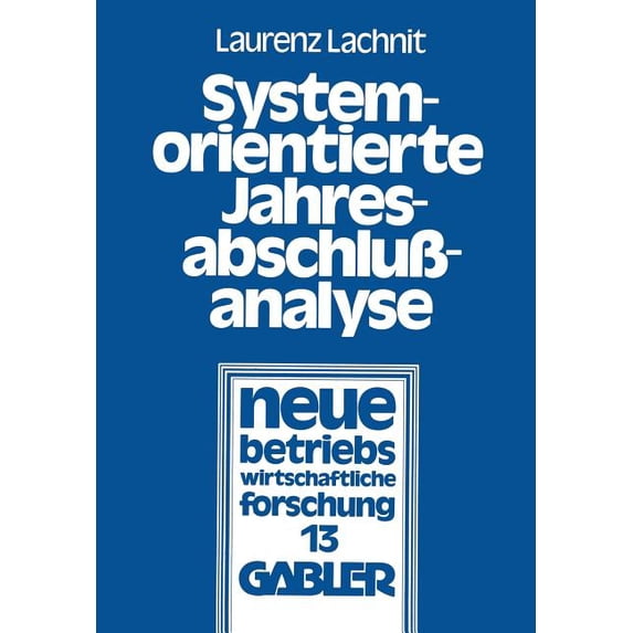 Neue Betriebswirtschaftliche Forschung ( Systemorientierte JahresabschluÃanalyse: Weiterentwicklung Der Externen JahresabschluÃanalyse Mit Kennzahlensystemen, ED, Book 13, (Paperback)