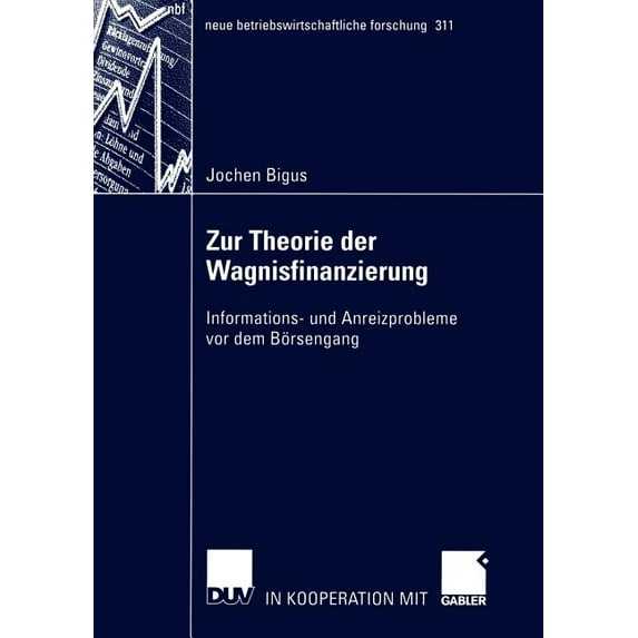 Neue Betriebswirtschaftliche Forschung ( Zur Theorie Der Wagnisfinanzierung: Informations- Und Anreizprobleme VOR Dem Börsengang, Book 311, (Paperback)