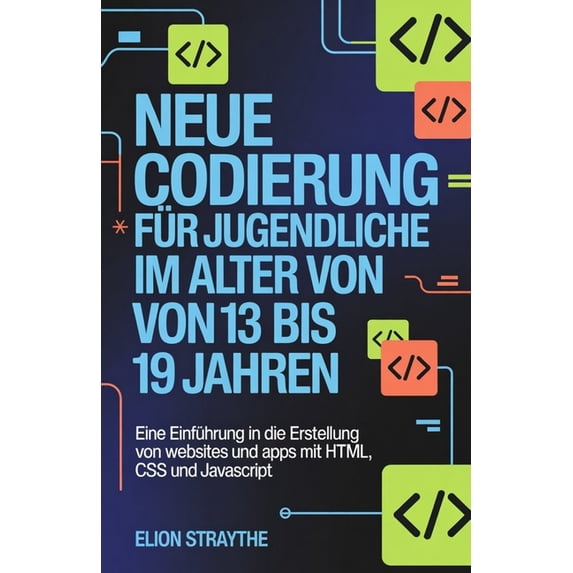 Neue Codierung Für Jugendliche Im Alter Von 13 Bis 19 Jahren: Eine Einführung in die Erstellung von Websites und Apps mi, (Paperback)