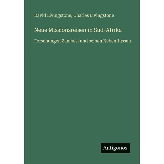 Neue Missionsreisen in Sd-Afrika: Forschungen Zambesi und seinen Nebenflssen, (Paperback)