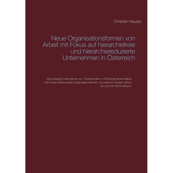 Neue Organisationsformen von Arbeit mit Fokus auf hierarchiefreie und hierarchiereduzierte Unternehmen in Ãsterreich: Wa, (Paperback)