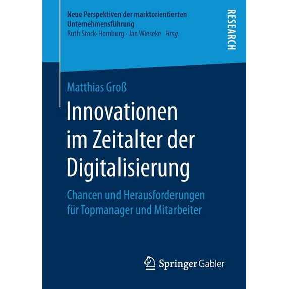 Neue Perspektiven Der Marktorientierten Innovationen Im Zeitalter Der Digitalisierung: Chancen Und Herausforderungen Für Topmanager Und Mitarbeiter, (Paperback)