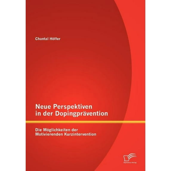 Neue Perspektiven in der Dopingprävention : Die Möglichkeiten der Motivierenden Kurzintervention (Paperback)
