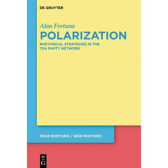 Neue Rhetorik / New Rhetoric Polarization: Rhetorical Strategies in the Tea Party Network, Book 33, (Hardcover)