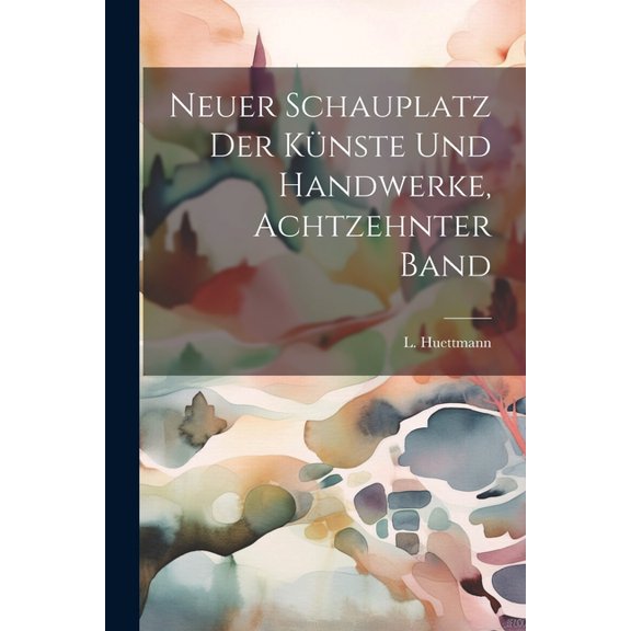 Neuer Schauplatz der Knste und Handwerke, Achtzehnter Band (Paperback)